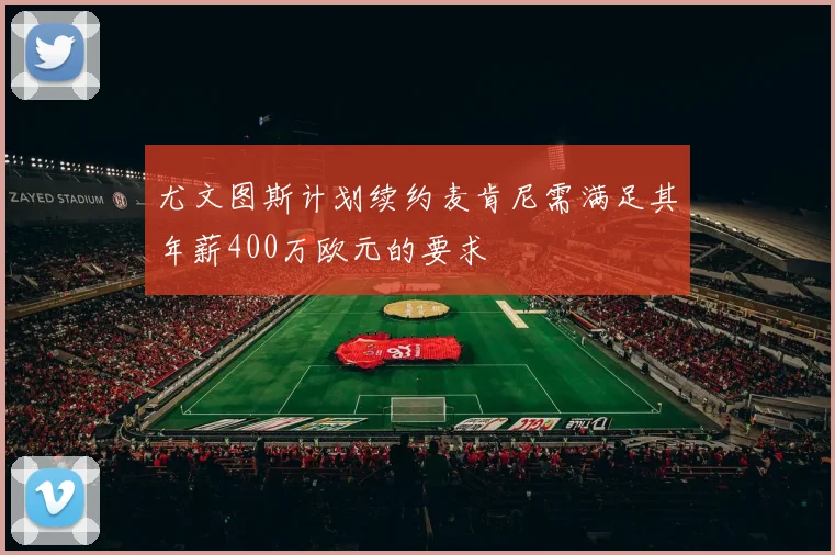 尤文图斯计划续约麦肯尼需满足其年薪400万欧元的要求