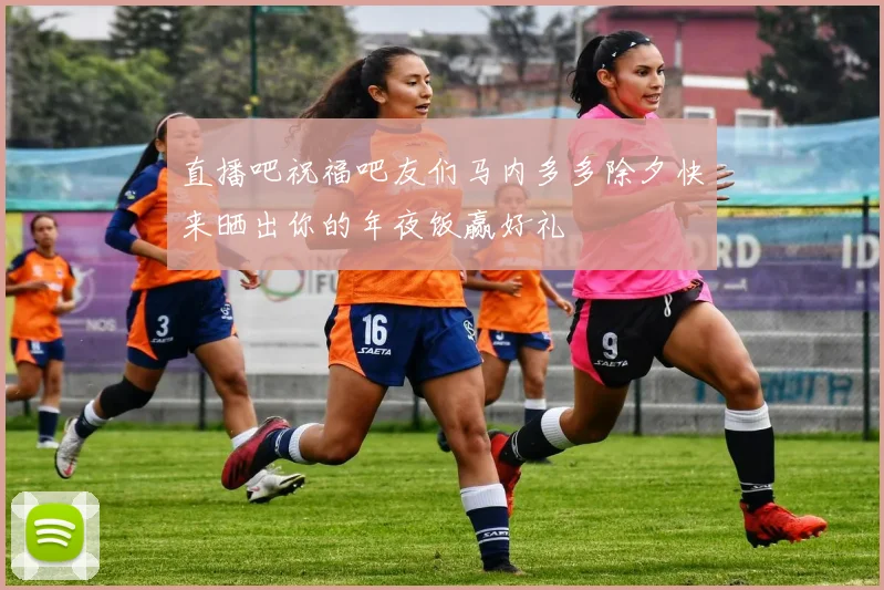 直播吧祝福吧友们马内多多除夕快来晒出你的年夜饭赢好礼