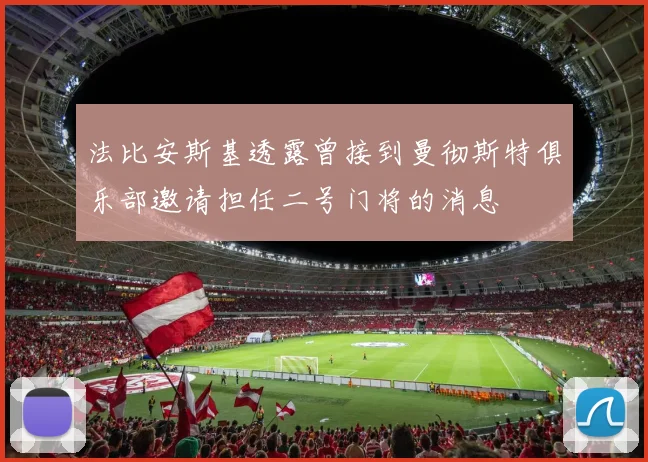 法比安斯基透露曾接到曼彻斯特俱乐部邀请担任二号门将的消息