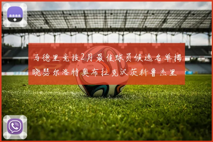 马德里竞技2月最佳球员候选名单揭晓瑟尔洛特奥布拉克汉茨科鲁杰里入围